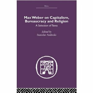 On Capitalism, Bureaucracy and Religion: A Selection of Texts by Max Weber