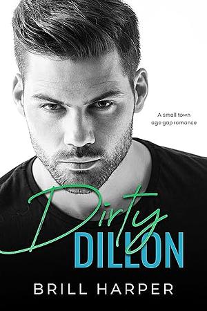 Dirty Dillon: A Small Town Age Gap Romance by Brill Harper