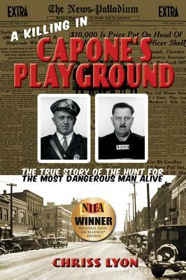 A Killing in Capone's Playground: The True Story of the Hunt for the Most Dangerous Man Alive by Chriss Lyon