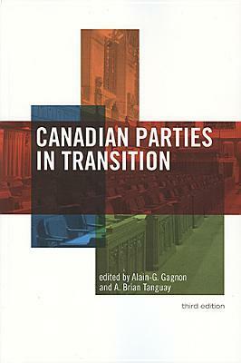 Canadian Parties in Transition by Alain-G. Gagnon, A. Brian Tanguay