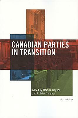 Canadian Parties in Transition by A. Brian Tanguay, Alain-G. Gagnon