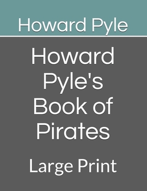 Howard Pyle's Book of Pirates: Large Print by Howard Pyle