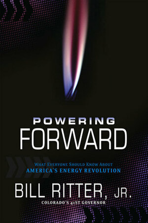 Powering Forward: What Everyone Should Know About America's Energy Revolution by Bill Ritter Jr.