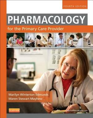 Pharmacology for the Primary Care Provider by Marilyn Winterton Edmunds, Maren Stewart Mayhew