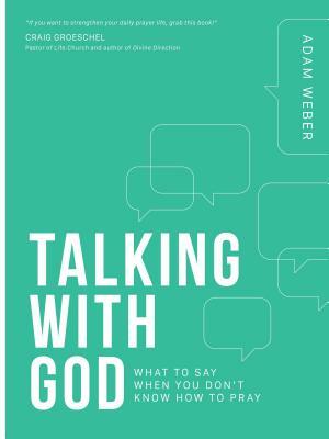 Talking with God: What to Say When You Don't Know How to Pray by Adam Weber