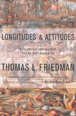 Longitudes and Attitudes: Exploring the World After September 11 by Thomas L. Friedman