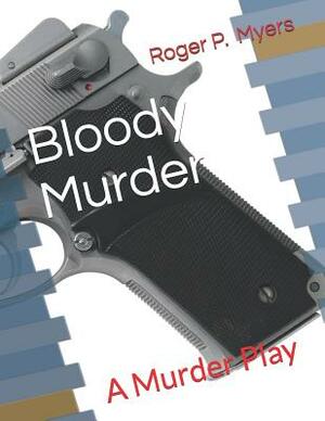 Bloody Murder: A Murder Play by Roger P. Myers, Daniel Greenberg