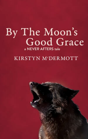 By The Moon's Good Grace by Kirstyn McDermott