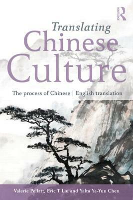 Translating Chinese Culture: The process of Chinese--English translation by Valerie Pellatt, Yalta Ya-Yun Chen, Eric T. Liu