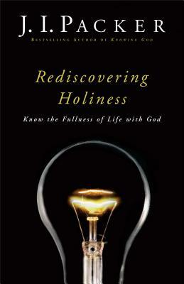 Rediscovering Holiness: Know the Fullness of Life with God by J.I. Packer