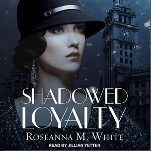 Shadowed Loyalty by Roseanna M. White