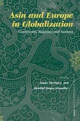 Asia and Europe in Globalization: Continents, Regions and Nations by Habibul Haque Khondker, Göran Therborn