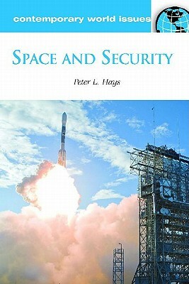 Space and Security: A Reference Handbook by Peter L. Hays