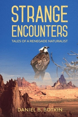 Strange Encounters: Tales of a Renegade Naturalist by Daniel B. Botkin