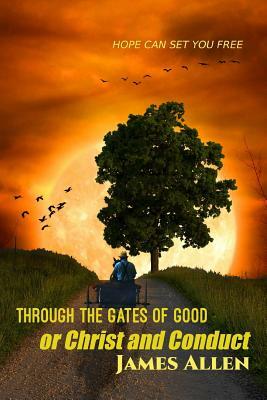 Through the Gates of Good: or Christ and Conduct by James Allen