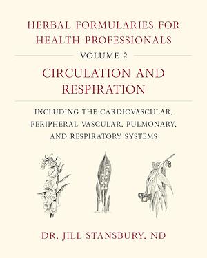 Herbal Formularies for Health Professionals, Volume 2: Circulation and Respiration, Including the Cardiovascular, Peripheral Vascular, Pulmonary, and Respiratory Systems by Jill Stansbury