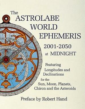 The Astrolabe World Ephemeris: 2001-2050 at Midnight by Astrolabe Inc., Robert Hand