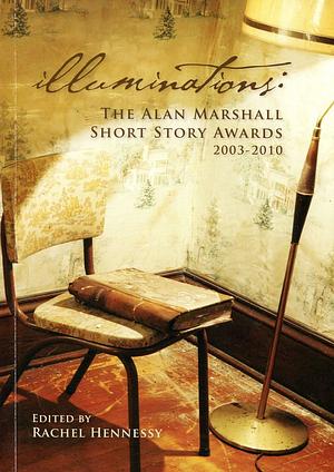 Illuminations: The Alan Marshall Short Story Award 2003-2010 by Rachel Hennessy