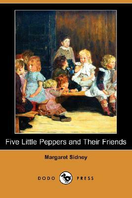 Five Little Peppers and Their Friends (Dodo Press) by Margaret Sidney