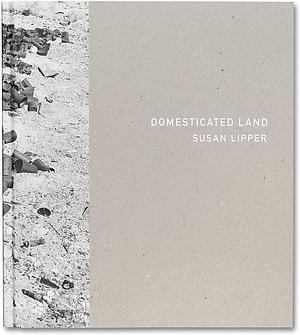 Domesticated Land by Susan Lipper
