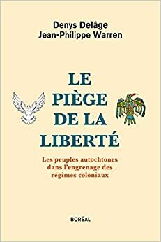 Le Piège de la liberté by Jean-Philippe Warren, Denys Delâge