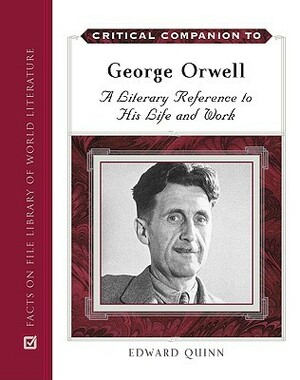 Critical Companion to George Orwell: A Literary Reference to His Life and Work by Edward Quinn