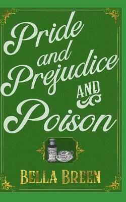 Pride and Prejudice and Poison: A Pride and Prejudice Novel Variation by Bella Breen