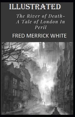 The River of Death: A Tale of London In Peril Illustrated by Fred Merrick White