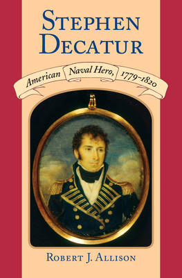 Stephen Decatur: American Naval Hero, 1779-1820 by Robert Allison