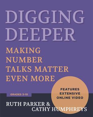 Digging Deeper: Making Number Talks Matter Even More, Grades 3-10 by Ruth E Parker, Cathy Humphreys