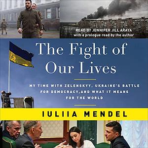 The Fight of Our Lives: My Time with Zelenskyy, Ukraine's Battle for Democracy, and What It Means for the World by Iuliia Mendel