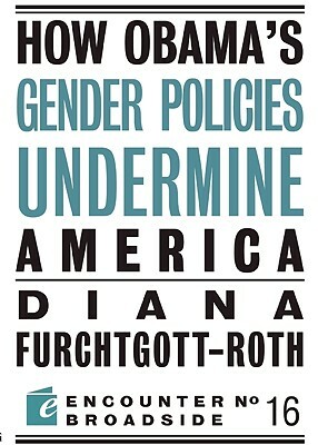 How Obama?s Gender Policies Undermine America by Diana Furchtgott-Roth