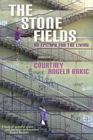 The Stone Fields: Love and Death in the Balkans: An Epitaph for the Living by Courtney Brkic