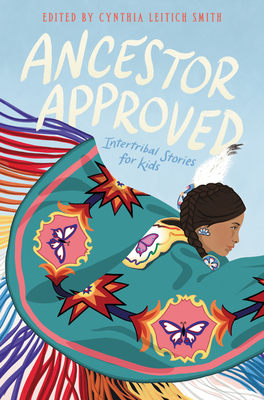 Ancestor Approved: Intertribal Stories for Kids by Cynthia L. Smith