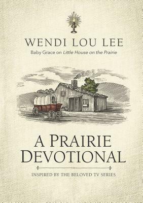 A Prairie Devotional: Inspired by the Beloved TV Series by Wendi Lou Lee