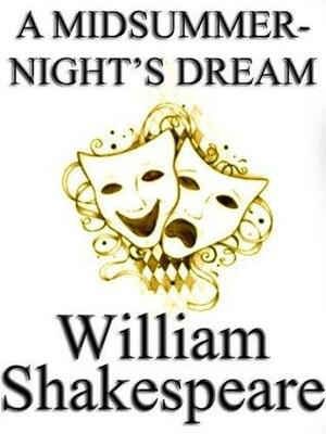 A Midsummer Night's Dream by William Shakespeare, unaltered text / play / script by William Shakespeare, William Shakespeare