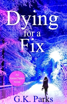 Dying for a Fix by G. K. Parks
