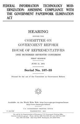 Federal information technology modernization: assessing compliance with the Government Paperwork Elimination Act by United States Congress, Committee on Government Reform, United States House of Representatives