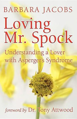 Loving Mr. Spock: Understanding a Lover with Asperger's Syndrome by Tony Attwood, Barbara Jacobs, Barbara Jacobs