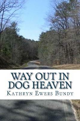 Way Out in Dog Heaven by Kathryn Ewers Bundy