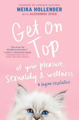 Get on Top: Of Your Pleasure, Sexuality & Wellness: A Vagina Revolution by Meika Hollender