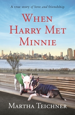 When Harry Met Minnie: A True Story of Love and Friendship by Martha Teichner