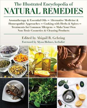The Illustrated Encyclopedia of Natural Remedies by Abigail R. Gehring