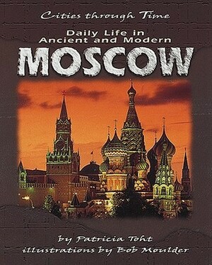 Daily Life in Ancient and Modern Moscow by Patricia Toht