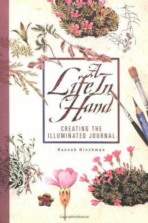 A Life In Hand: Creating the Illuminated Journal by Hannah Hinchman