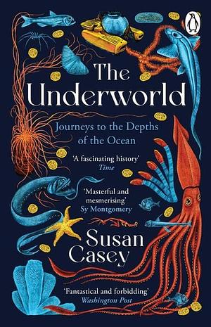 The Underworld: Journeys to the Depths of the Ocean by Susan Casey