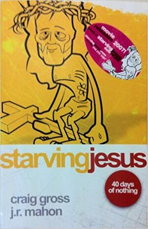 Starving Jesus: 40 Days Of Nothing by J.R. Mahon, Craig Gross