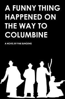 A Funny Thing Happened on the Way to Columbine by Pab Sungenis