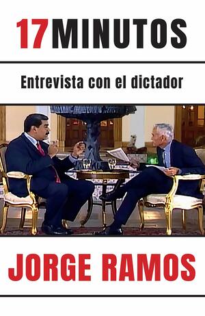 17 minutos: Entrevista con el dictador / 17 Minutes. An Interview with the Dicta tor by Jorge Ramos