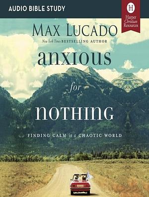 Anxious for Nothing: Finding Calm in a Chaotic World by Max Lucado